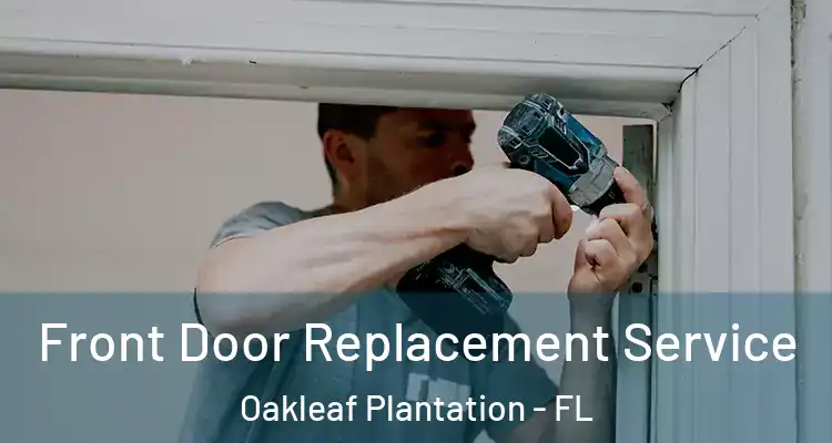 Front Door Replacement Service Oakleaf Plantation - FL